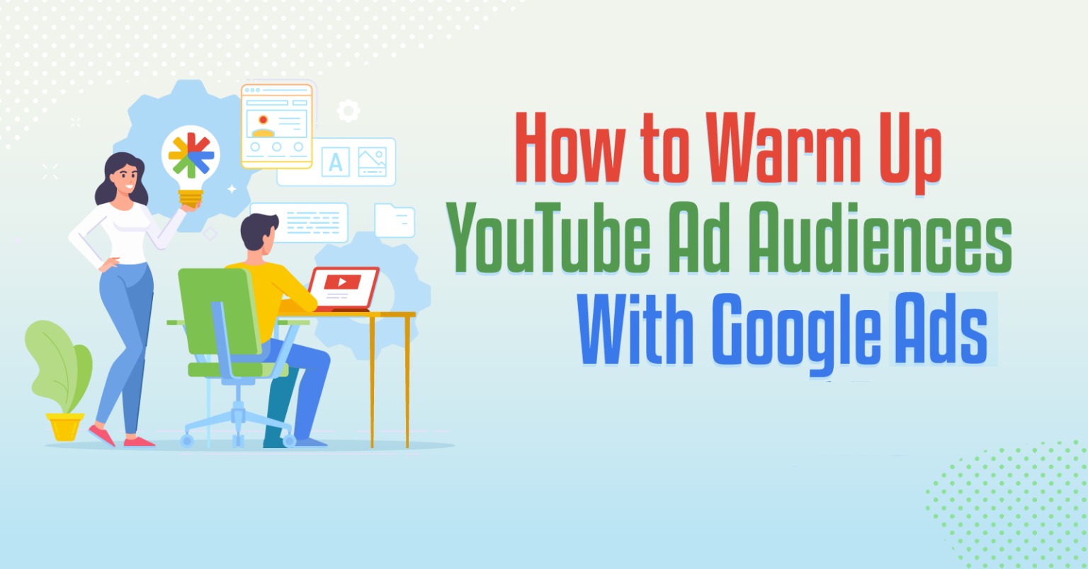 You are currently viewing How to Warm Up YouTube Ads Audiences with Google Ads